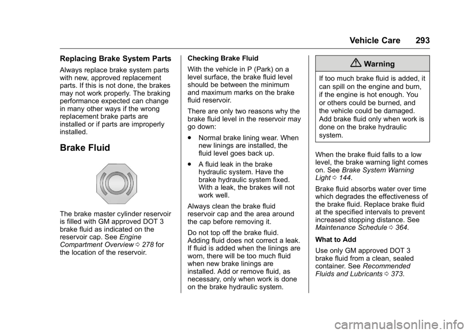 GMC YUKON 2016 Owners Guide GMC Yukon/Yukon XL Owner Manual (GMNA-Localizing-U.S/Canada-
9159297) - 2016 - CRC - 10/12/15
Vehicle Care 293
Replacing Brake System Parts
Always replace brake system parts
with new, approved replace GMC YUKON 2016 Owners Guide GMC Yukon/Yukon XL Owner Manual (GMNA-Localizing-U.S/Canada-
9159297) - 2016 - CRC - 10/12/15
Vehicle Care 293
Replacing Brake System Parts
Always replace brake system parts
with new, approved replace
