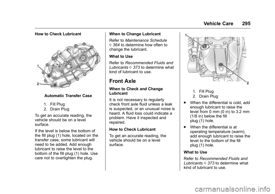 GMC YUKON 2016 Owners Manual GMC Yukon/Yukon XL Owner Manual (GMNA-Localizing-U.S/Canada-
9159297) - 2016 - CRC - 10/12/15
Vehicle Care 295
How to Check Lubricant
Automatic Transfer Case
1. Fill Plug
2. Drain Plug
To get an accur GMC YUKON 2016 Owners Manual GMC Yukon/Yukon XL Owner Manual (GMNA-Localizing-U.S/Canada-
9159297) - 2016 - CRC - 10/12/15
Vehicle Care 295
How to Check Lubricant
Automatic Transfer Case
1. Fill Plug
2. Drain Plug
To get an accur