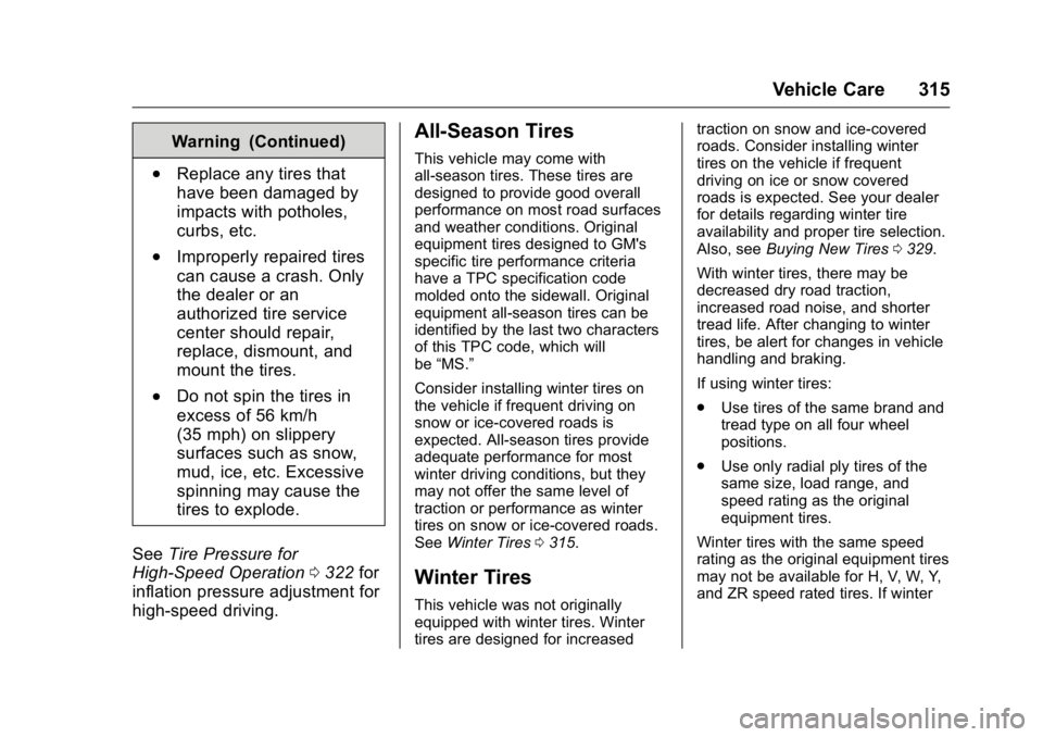 GMC YUKON 2016 Owners Manual GMC Yukon/Yukon XL Owner Manual (GMNA-Localizing-U.S/Canada-
9159297) - 2016 - CRC - 10/12/15
Vehicle Care 315
Warning (Continued)
.Replace any tires that
have been damaged by
impacts with potholes,
c GMC YUKON 2016 Owners Manual GMC Yukon/Yukon XL Owner Manual (GMNA-Localizing-U.S/Canada-
9159297) - 2016 - CRC - 10/12/15
Vehicle Care 315
Warning (Continued)
.Replace any tires that
have been damaged by
impacts with potholes,
c