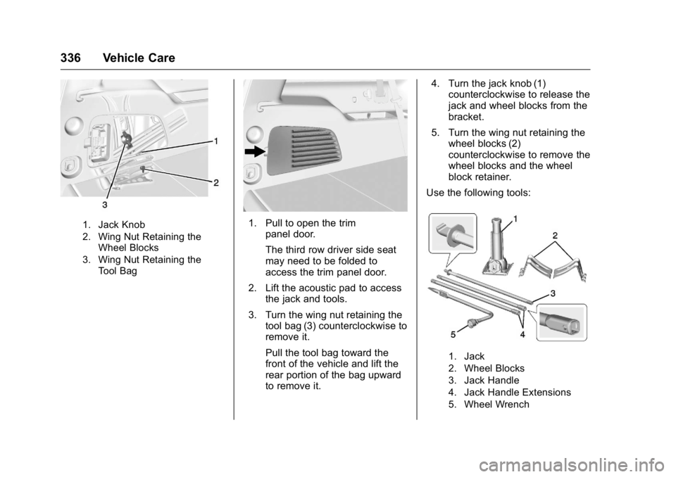 GMC YUKON 2016 Owners Manual GMC Yukon/Yukon XL Owner Manual (GMNA-Localizing-U.S/Canada-
9159297) - 2016 - CRC - 10/12/15
336 Vehicle Care
1. Jack Knob
2. Wing Nut Retaining theWheel Blocks
3. Wing Nut Retaining the Tool Bag1. P GMC YUKON 2016 Owners Manual GMC Yukon/Yukon XL Owner Manual (GMNA-Localizing-U.S/Canada-
9159297) - 2016 - CRC - 10/12/15
336 Vehicle Care
1. Jack Knob
2. Wing Nut Retaining theWheel Blocks
3. Wing Nut Retaining the Tool Bag1. P