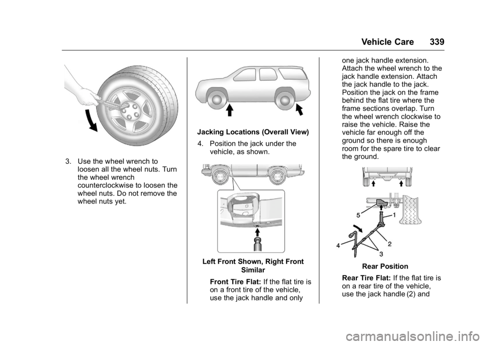 GMC YUKON 2016  Owners Manual GMC Yukon/Yukon XL Owner Manual (GMNA-Localizing-U.S/Canada-
9159297) - 2016 - CRC - 10/12/15
Vehicle Care 339
3. Use the wheel wrench toloosen all the wheel nuts. Turn
the wheel wrench
counterclockwi