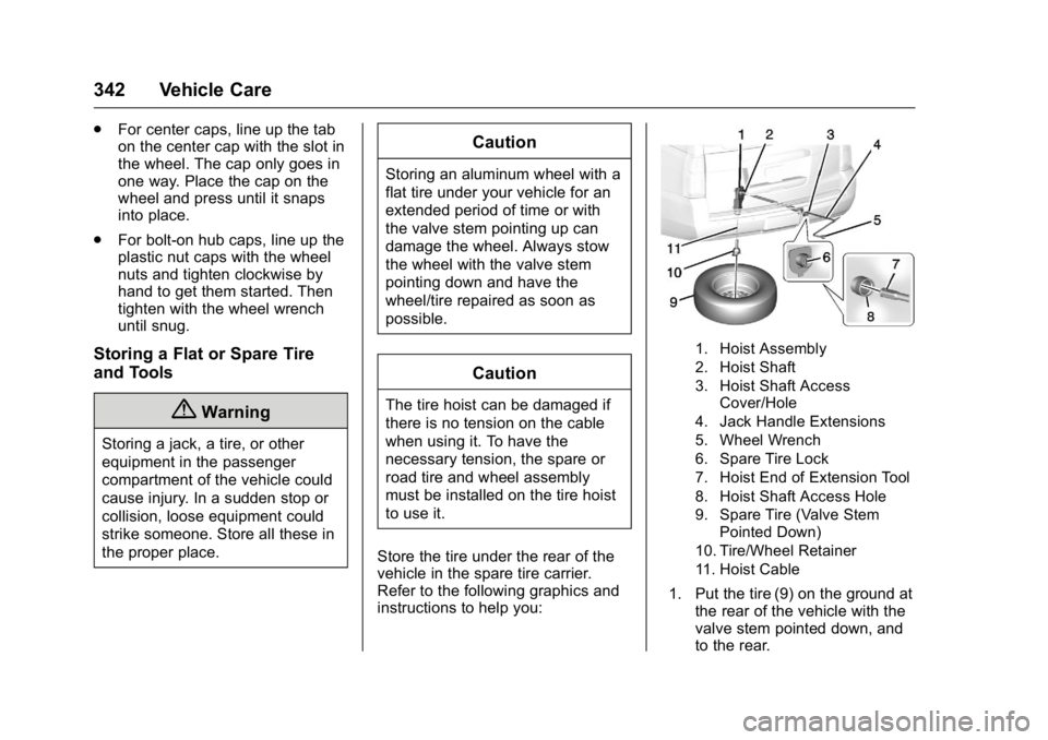 GMC YUKON 2016 Service Manual GMC Yukon/Yukon XL Owner Manual (GMNA-Localizing-U.S/Canada-
9159297) - 2016 - CRC - 10/12/15
342 Vehicle Care
.For center caps, line up the tab
on the center cap with the slot in
the wheel. The cap o GMC YUKON 2016 Service Manual GMC Yukon/Yukon XL Owner Manual (GMNA-Localizing-U.S/Canada-
9159297) - 2016 - CRC - 10/12/15
342 Vehicle Care
.For center caps, line up the tab
on the center cap with the slot in
the wheel. The cap o