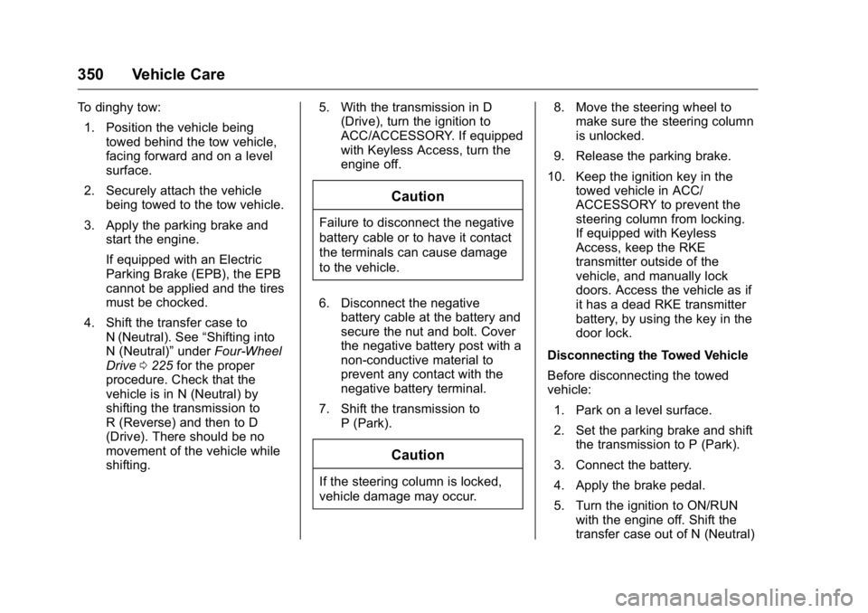 GMC YUKON 2016 Service Manual GMC Yukon/Yukon XL Owner Manual (GMNA-Localizing-U.S/Canada-
9159297) - 2016 - CRC - 10/12/15
350 Vehicle Care
To dinghy tow:1. Position the vehicle being towed behind the tow vehicle,
facing forward GMC YUKON 2016 Service Manual GMC Yukon/Yukon XL Owner Manual (GMNA-Localizing-U.S/Canada-
9159297) - 2016 - CRC - 10/12/15
350 Vehicle Care
To dinghy tow:1. Position the vehicle being towed behind the tow vehicle,
facing forward