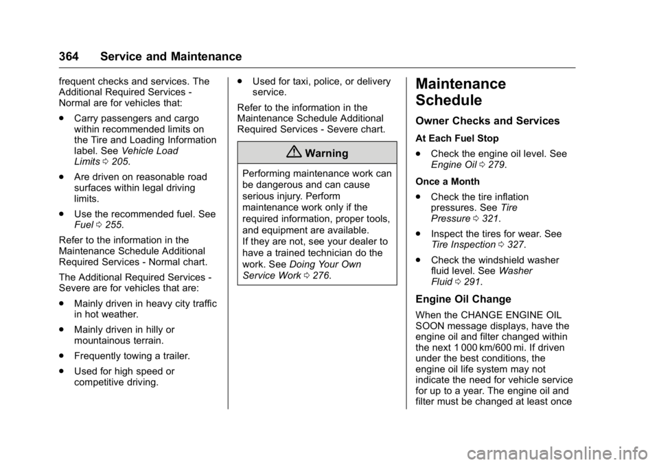 GMC YUKON XL 2016  Owners Manual GMC Yukon/Yukon XL Owner Manual (GMNA-Localizing-U.S/Canada-
9159297) - 2016 - CRC - 10/12/15
364 Service and Maintenance
frequent checks and services. The
Additional Required Services -
Normal are fo