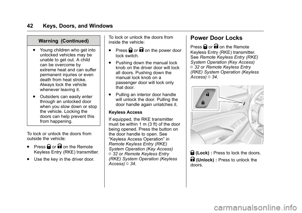 GMC YUKON 2016 Service Manual GMC Yukon/Yukon XL Owner Manual (GMNA-Localizing-U.S/Canada-
9159297) - 2016 - CRC - 10/12/15
42 Keys, Doors, and Windows
Warning (Continued)
.Young children who get into
unlocked vehicles may be
unab GMC YUKON 2016 Service Manual GMC Yukon/Yukon XL Owner Manual (GMNA-Localizing-U.S/Canada-
9159297) - 2016 - CRC - 10/12/15
42 Keys, Doors, and Windows
Warning (Continued)
.Young children who get into
unlocked vehicles may be
unab