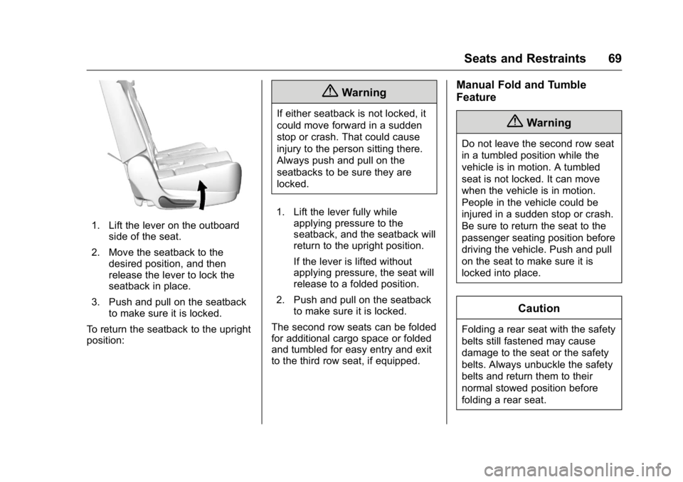GMC YUKON 2016  Owners Manual GMC Yukon/Yukon XL Owner Manual (GMNA-Localizing-U.S/Canada-
9159297) - 2016 - CRC - 10/12/15
Seats and Restraints 69
1. Lift the lever on the outboardside of the seat.
2. Move the seatback to the des