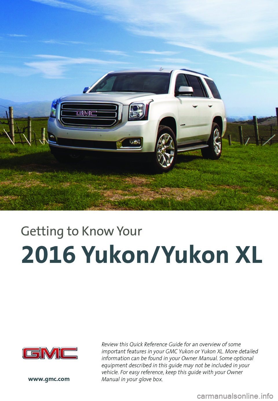 GMC YUKON 2016  Get To Know Guide 1
Review this Quick Reference Guide for an overview of some important features in your GMC Yukon or Yukon XL. More detailed information can be found in your Owner Manual. Some optional equipment descr