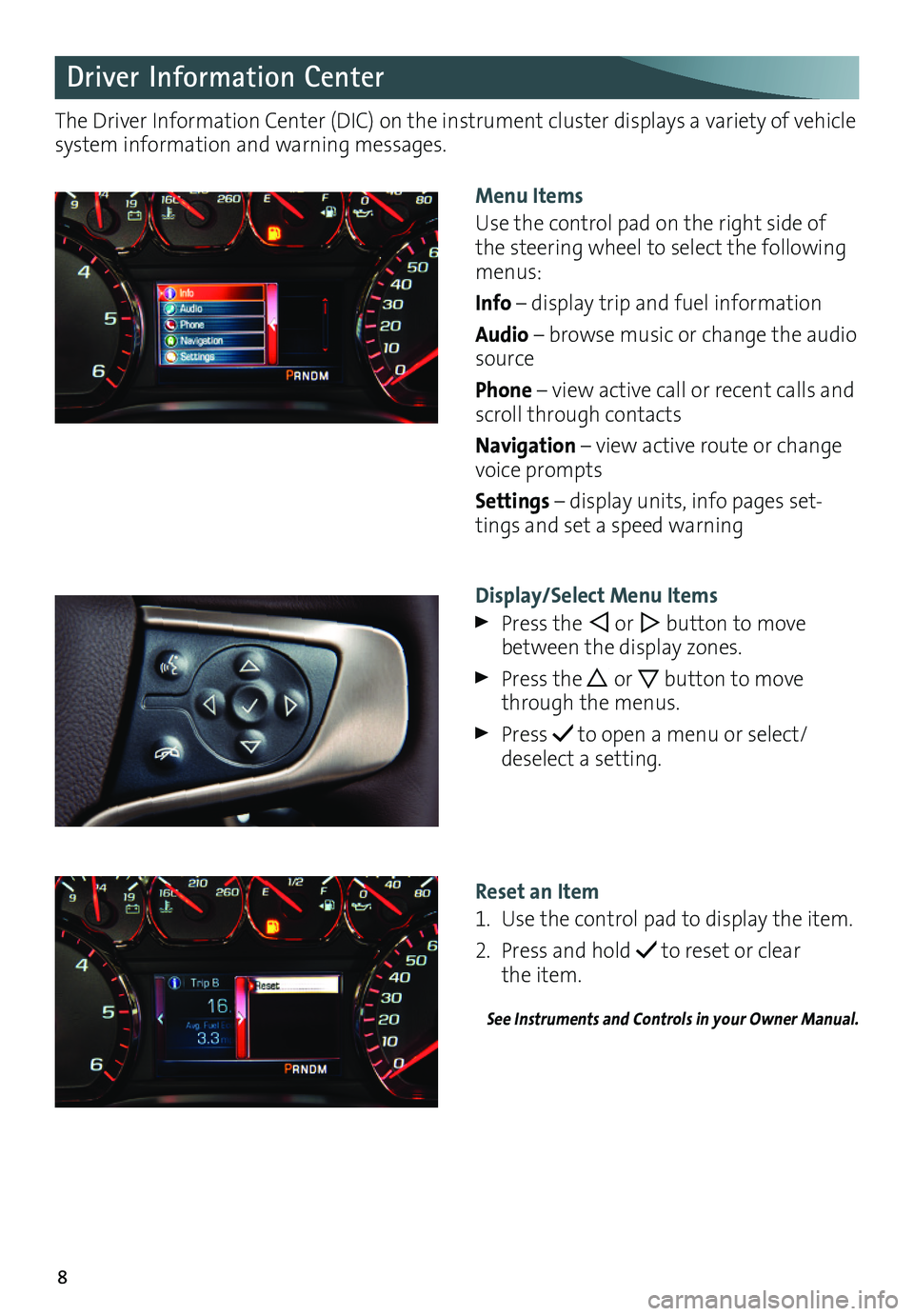 GMC YUKON 2016  Get To Know Guide 8
Driver Information Center
The Driver Information Center (DIC) on the instrument cluster displays a variety of vehicle system information and warning messages.
Menu Items
Use the control pad on the r