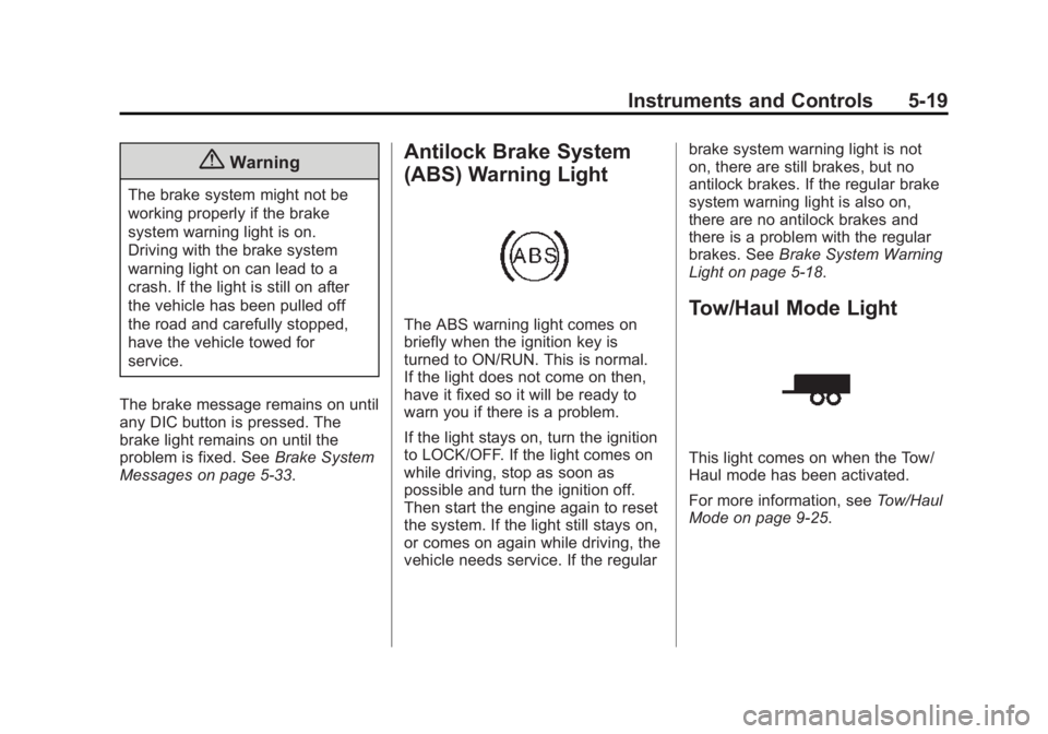 GMC ACADIA 2015 Owners Manual Black plate (19,1)GMC Acadia/Acadia Denali Owner Manual (GMNA-Localizing-U.S./Canada/
Mexico-7576030) - 2015 - CRC - 8/18/14
Instruments and Controls 5-19
{Warning
The brake system might not be
workin GMC ACADIA 2015 Owners Manual Black plate (19,1)GMC Acadia/Acadia Denali Owner Manual (GMNA-Localizing-U.S./Canada/
Mexico-7576030) - 2015 - CRC - 8/18/14
Instruments and Controls 5-19
{Warning
The brake system might not be
workin