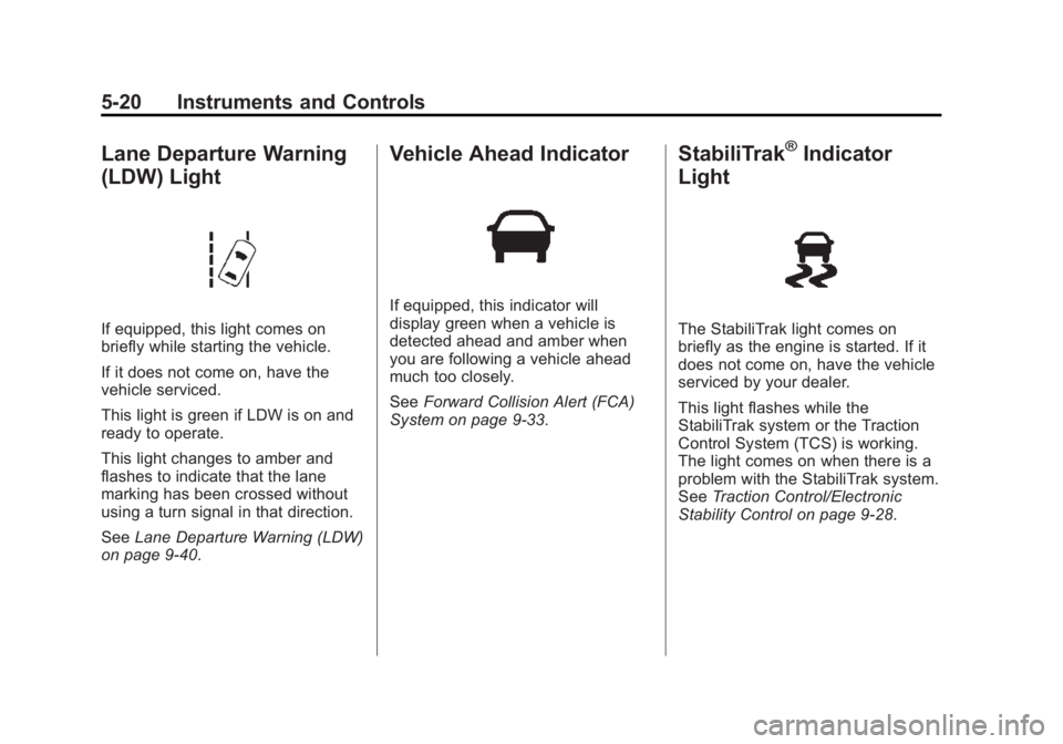 GMC ACADIA 2015 Owners Manual Black plate (20,1)GMC Acadia/Acadia Denali Owner Manual (GMNA-Localizing-U.S./Canada/
Mexico-7576030) - 2015 - CRC - 8/18/14
5-20 Instruments and Controls
Lane Departure Warning
(LDW) Light
If equippe GMC ACADIA 2015 Owners Manual Black plate (20,1)GMC Acadia/Acadia Denali Owner Manual (GMNA-Localizing-U.S./Canada/
Mexico-7576030) - 2015 - CRC - 8/18/14
5-20 Instruments and Controls
Lane Departure Warning
(LDW) Light
If equippe