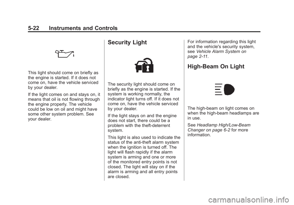 GMC ACADIA 2015 Owners Manual Black plate (22,1)GMC Acadia/Acadia Denali Owner Manual (GMNA-Localizing-U.S./Canada/
Mexico-7576030) - 2015 - CRC - 8/18/14
5-22 Instruments and Controls
This light should come on briefly as
the engi GMC ACADIA 2015 Owners Manual Black plate (22,1)GMC Acadia/Acadia Denali Owner Manual (GMNA-Localizing-U.S./Canada/
Mexico-7576030) - 2015 - CRC - 8/18/14
5-22 Instruments and Controls
This light should come on briefly as
the engi