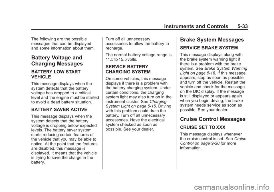GMC ACADIA 2015 Owners Manual Black plate (33,1)GMC Acadia/Acadia Denali Owner Manual (GMNA-Localizing-U.S./Canada/
Mexico-7576030) - 2015 - CRC - 8/18/14
Instruments and Controls 5-33
The following are the possible
messages that GMC ACADIA 2015 Owners Manual Black plate (33,1)GMC Acadia/Acadia Denali Owner Manual (GMNA-Localizing-U.S./Canada/
Mexico-7576030) - 2015 - CRC - 8/18/14
Instruments and Controls 5-33
The following are the possible
messages that
