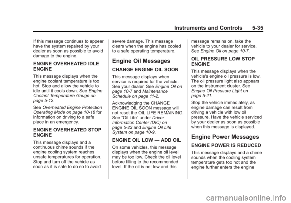 GMC ACADIA 2015 Owners Manual Black plate (35,1)GMC Acadia/Acadia Denali Owner Manual (GMNA-Localizing-U.S./Canada/
Mexico-7576030) - 2015 - CRC - 8/18/14
Instruments and Controls 5-35
If this message continues to appear,
have the GMC ACADIA 2015 Owners Manual Black plate (35,1)GMC Acadia/Acadia Denali Owner Manual (GMNA-Localizing-U.S./Canada/
Mexico-7576030) - 2015 - CRC - 8/18/14
Instruments and Controls 5-35
If this message continues to appear,
have the
