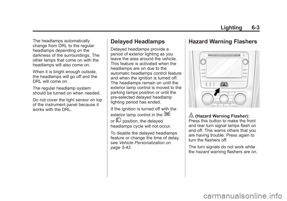 GMC ACADIA 2015 Owners Manual Black plate (3,1)GMC Acadia/Acadia Denali Owner Manual (GMNA-Localizing-U.S./Canada/
Mexico-7576030) - 2015 - CRC - 8/18/14
Lighting 6-3
The headlamps automatically
change from DRL to the regular
head GMC ACADIA 2015 Owners Manual Black plate (3,1)GMC Acadia/Acadia Denali Owner Manual (GMNA-Localizing-U.S./Canada/
Mexico-7576030) - 2015 - CRC - 8/18/14
Lighting 6-3
The headlamps automatically
change from DRL to the regular
head