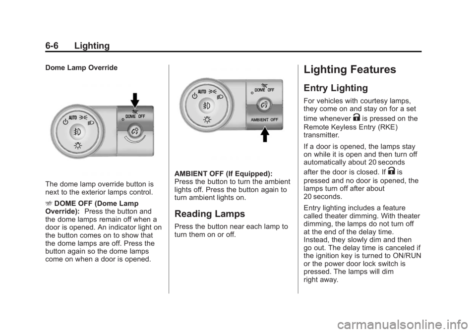 GMC ACADIA 2015 Owners Manual Black plate (6,1)GMC Acadia/Acadia Denali Owner Manual (GMNA-Localizing-U.S./Canada/
Mexico-7576030) - 2015 - CRC - 8/18/14
6-6 Lighting
Dome Lamp Override
The dome lamp override button is
next to the GMC ACADIA 2015 Owners Manual Black plate (6,1)GMC Acadia/Acadia Denali Owner Manual (GMNA-Localizing-U.S./Canada/
Mexico-7576030) - 2015 - CRC - 8/18/14
6-6 Lighting
Dome Lamp Override
The dome lamp override button is
next to the