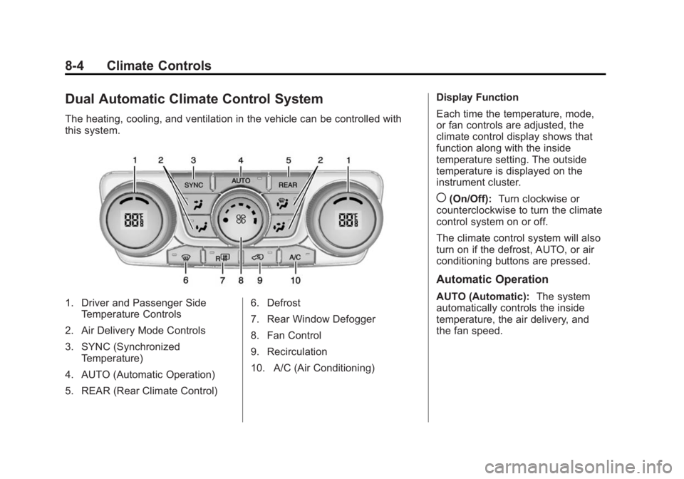 GMC ACADIA 2015 Owners Manual Black plate (4,1)GMC Acadia/Acadia Denali Owner Manual (GMNA-Localizing-U.S./Canada/
Mexico-7576030) - 2015 - CRC - 8/18/14
8-4 Climate Controls
Dual Automatic Climate Control System
The heating, cool GMC ACADIA 2015 Owners Manual Black plate (4,1)GMC Acadia/Acadia Denali Owner Manual (GMNA-Localizing-U.S./Canada/
Mexico-7576030) - 2015 - CRC - 8/18/14
8-4 Climate Controls
Dual Automatic Climate Control System
The heating, cool