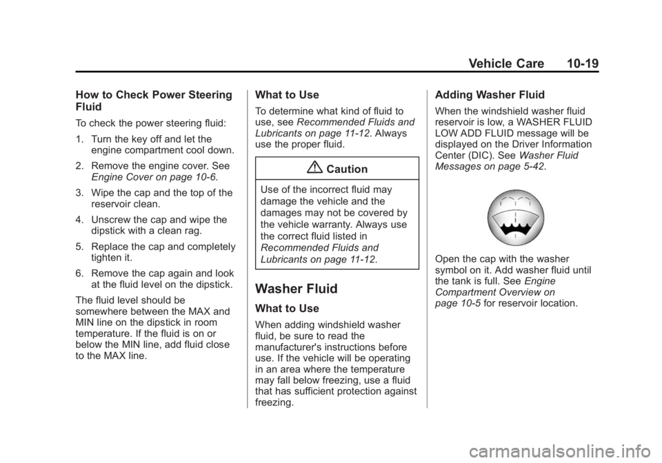 GMC ACADIA 2015 Owners Manual Black plate (19,1)GMC Acadia/Acadia Denali Owner Manual (GMNA-Localizing-U.S./Canada/
Mexico-7576030) - 2015 - CRC - 8/18/14
Vehicle Care 10-19
How to Check Power Steering
Fluid
To check the power ste GMC ACADIA 2015 Owners Manual Black plate (19,1)GMC Acadia/Acadia Denali Owner Manual (GMNA-Localizing-U.S./Canada/
Mexico-7576030) - 2015 - CRC - 8/18/14
Vehicle Care 10-19
How to Check Power Steering
Fluid
To check the power ste
