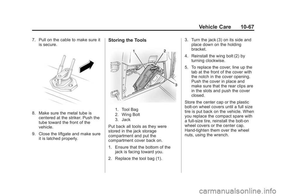 GMC ACADIA 2015 Owners Manual Black plate (67,1)GMC Acadia/Acadia Denali Owner Manual (GMNA-Localizing-U.S./Canada/
Mexico-7576030) - 2015 - CRC - 8/18/14
Vehicle Care 10-67
7. Pull on the cable to make sure itis secure.
8. Make s GMC ACADIA 2015 Owners Manual Black plate (67,1)GMC Acadia/Acadia Denali Owner Manual (GMNA-Localizing-U.S./Canada/
Mexico-7576030) - 2015 - CRC - 8/18/14
Vehicle Care 10-67
7. Pull on the cable to make sure itis secure.
8. Make s