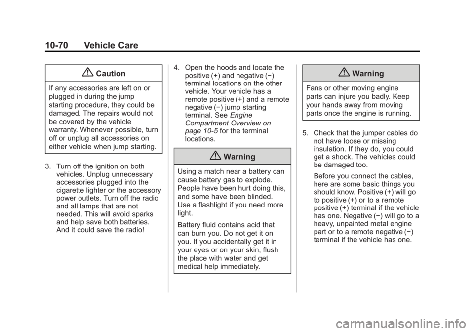 GMC ACADIA 2015 Owners Manual Black plate (70,1)GMC Acadia/Acadia Denali Owner Manual (GMNA-Localizing-U.S./Canada/
Mexico-7576030) - 2015 - CRC - 8/18/14
10-70 Vehicle Care
{Caution
If any accessories are left on or
plugged in du GMC ACADIA 2015 Owners Manual Black plate (70,1)GMC Acadia/Acadia Denali Owner Manual (GMNA-Localizing-U.S./Canada/
Mexico-7576030) - 2015 - CRC - 8/18/14
10-70 Vehicle Care
{Caution
If any accessories are left on or
plugged in du