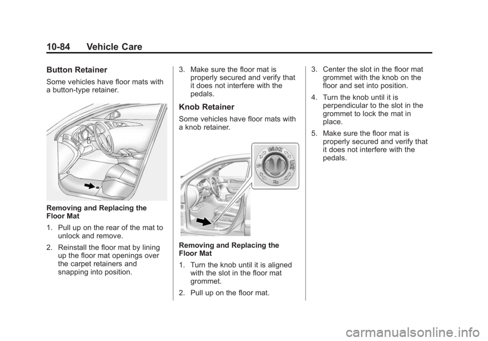 GMC ACADIA 2015 Owners Manual Black plate (84,1)GMC Acadia/Acadia Denali Owner Manual (GMNA-Localizing-U.S./Canada/
Mexico-7576030) - 2015 - CRC - 8/18/14
10-84 Vehicle Care
Button Retainer
Some vehicles have floor mats with
a but GMC ACADIA 2015 Owners Manual Black plate (84,1)GMC Acadia/Acadia Denali Owner Manual (GMNA-Localizing-U.S./Canada/
Mexico-7576030) - 2015 - CRC - 8/18/14
10-84 Vehicle Care
Button Retainer
Some vehicles have floor mats with
a but