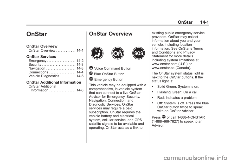 GMC ACADIA 2015 Owners Manual Black plate (1,1)GMC Acadia/Acadia Denali Owner Manual (GMNA-Localizing-U.S./Canada/
Mexico-7576030) - 2015 - CRC - 8/18/14
OnStar 14-1
OnStar
OnStar Overview
OnStar Overview . . . . . . . . . . . . 1 GMC ACADIA 2015 Owners Manual Black plate (1,1)GMC Acadia/Acadia Denali Owner Manual (GMNA-Localizing-U.S./Canada/
Mexico-7576030) - 2015 - CRC - 8/18/14
OnStar 14-1
OnStar
OnStar Overview
OnStar Overview . . . . . . . . . . . . 1