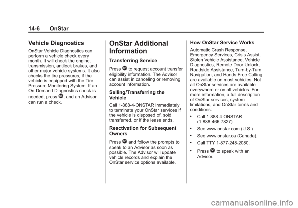 GMC ACADIA 2015 Owners Manual Black plate (6,1)GMC Acadia/Acadia Denali Owner Manual (GMNA-Localizing-U.S./Canada/
Mexico-7576030) - 2015 - CRC - 8/18/14
14-6 OnStar
Vehicle Diagnostics
OnStar Vehicle Diagnostics can
perform a veh GMC ACADIA 2015 Owners Manual Black plate (6,1)GMC Acadia/Acadia Denali Owner Manual (GMNA-Localizing-U.S./Canada/
Mexico-7576030) - 2015 - CRC - 8/18/14
14-6 OnStar
Vehicle Diagnostics
OnStar Vehicle Diagnostics can
perform a veh