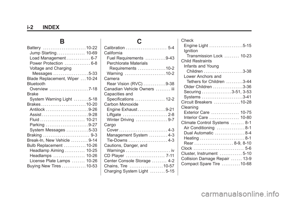 GMC ACADIA 2015 Owners Manual Black plate (2,1)GMC Acadia/Acadia Denali Owner Manual (GMNA-Localizing-U.S./Canada/
Mexico-7576030) - 2015 - CRC - 8/18/14
i-2 INDEX
B
Battery . . . . . . . . . . . . . . . . . . . . . . . 10-22Jump GMC ACADIA 2015 Owners Manual Black plate (2,1)GMC Acadia/Acadia Denali Owner Manual (GMNA-Localizing-U.S./Canada/
Mexico-7576030) - 2015 - CRC - 8/18/14
i-2 INDEX
B
Battery . . . . . . . . . . . . . . . . . . . . . . . 10-22Jump