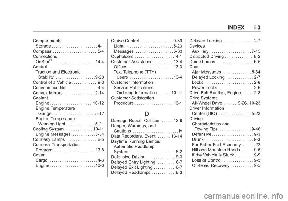 GMC ACADIA 2015 Owners Manual Black plate (3,1)GMC Acadia/Acadia Denali Owner Manual (GMNA-Localizing-U.S./Canada/
Mexico-7576030) - 2015 - CRC - 8/18/14
INDEX i-3
CompartmentsStorage . . . . . . . . . . . . . . . . . . . . . . . GMC ACADIA 2015 Owners Manual Black plate (3,1)GMC Acadia/Acadia Denali Owner Manual (GMNA-Localizing-U.S./Canada/
Mexico-7576030) - 2015 - CRC - 8/18/14
INDEX i-3
CompartmentsStorage . . . . . . . . . . . . . . . . . . . . . . .