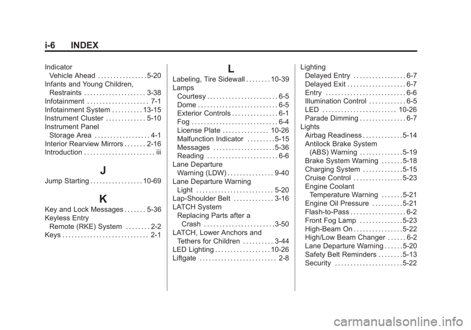 GMC ACADIA 2015 Owners Manual Black plate (6,1)GMC Acadia/Acadia Denali Owner Manual (GMNA-Localizing-U.S./Canada/
Mexico-7576030) - 2015 - CRC - 8/18/14
i-6 INDEX
IndicatorVehicle Ahead . . . . . . . . . . . . . . . . 5-20
Infant GMC ACADIA 2015 Owners Manual Black plate (6,1)GMC Acadia/Acadia Denali Owner Manual (GMNA-Localizing-U.S./Canada/
Mexico-7576030) - 2015 - CRC - 8/18/14
i-6 INDEX
IndicatorVehicle Ahead . . . . . . . . . . . . . . . . 5-20
Infant