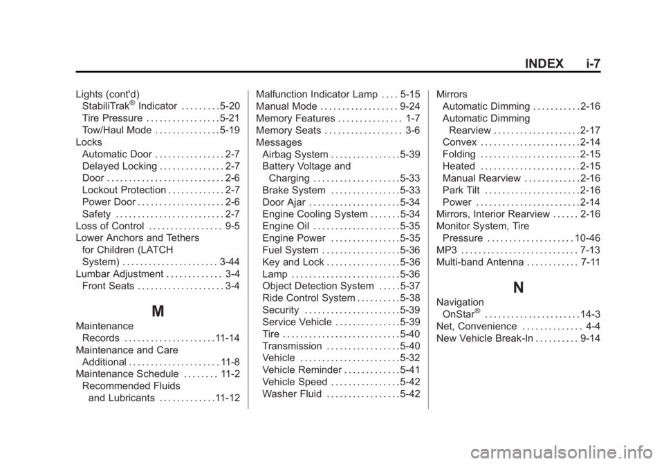 GMC ACADIA 2015 Owners Manual Black plate (7,1)GMC Acadia/Acadia Denali Owner Manual (GMNA-Localizing-U.S./Canada/
Mexico-7576030) - 2015 - CRC - 8/18/14
INDEX i-7
Lights (cont'd)StabiliTrak®Indicator . . . . . . . . . 5-20
T GMC ACADIA 2015 Owners Manual Black plate (7,1)GMC Acadia/Acadia Denali Owner Manual (GMNA-Localizing-U.S./Canada/
Mexico-7576030) - 2015 - CRC - 8/18/14
INDEX i-7
Lights (cont'd)StabiliTrak®Indicator . . . . . . . . . 5-20
T