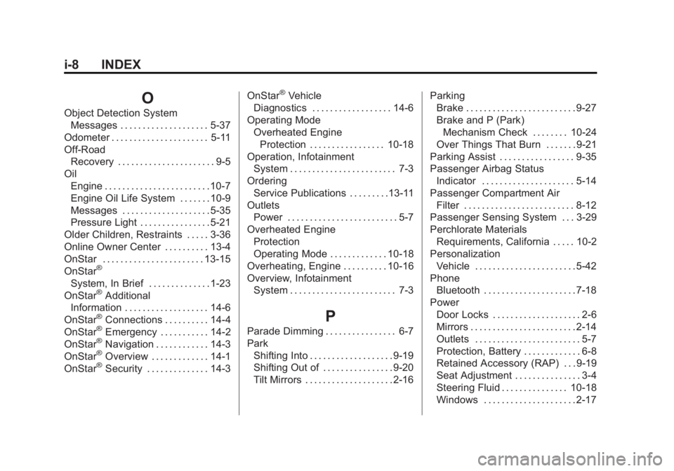 GMC ACADIA 2015 Owners Manual Black plate (8,1)GMC Acadia/Acadia Denali Owner Manual (GMNA-Localizing-U.S./Canada/
Mexico-7576030) - 2015 - CRC - 8/18/14
i-8 INDEX
O
Object Detection SystemMessages . . . . . . . . . . . . . . . . GMC ACADIA 2015 Owners Manual Black plate (8,1)GMC Acadia/Acadia Denali Owner Manual (GMNA-Localizing-U.S./Canada/
Mexico-7576030) - 2015 - CRC - 8/18/14
i-8 INDEX
O
Object Detection SystemMessages . . . . . . . . . . . . . . . .