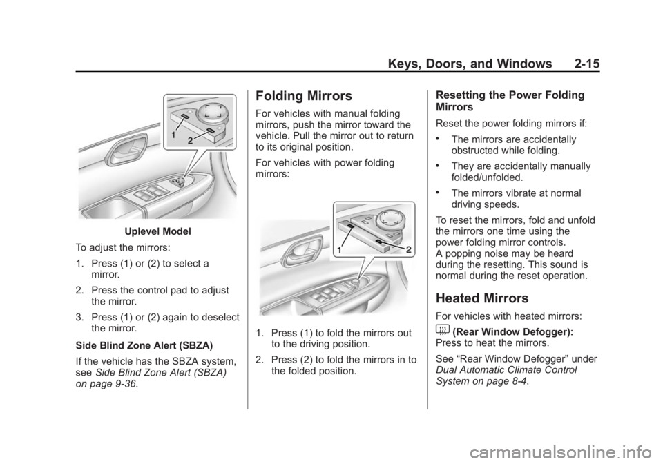 GMC ACADIA 2015 Service Manual Black plate (15,1)GMC Acadia/Acadia Denali Owner Manual (GMNA-Localizing-U.S./Canada/
Mexico-7576030) - 2015 - CRC - 8/18/14
Keys, Doors, and Windows 2-15
Uplevel Model
To adjust the mirrors:
1. Press GMC ACADIA 2015 Service Manual Black plate (15,1)GMC Acadia/Acadia Denali Owner Manual (GMNA-Localizing-U.S./Canada/
Mexico-7576030) - 2015 - CRC - 8/18/14
Keys, Doors, and Windows 2-15
Uplevel Model
To adjust the mirrors:
1. Press