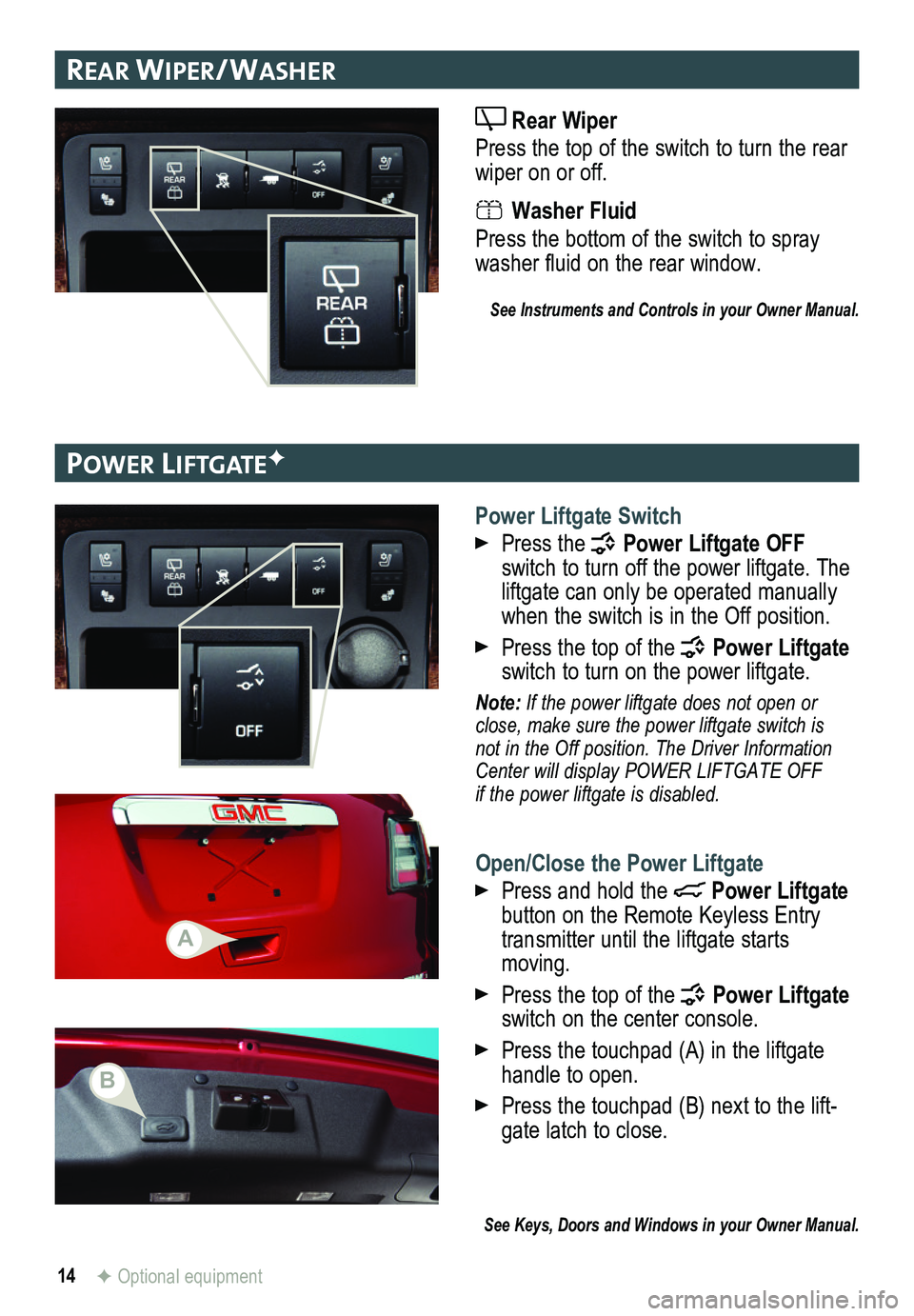 GMC ACADIA 2015 Get To Know Guide 14
rear wIPer/ washer
Rear Wiper
Press the top of the switch to turn the rear wiper on or off.
Washer Fluid
Press the bottom of the switch to spray washer fluid on the rear window.
See Instrument GMC ACADIA 2015 Get To Know Guide 14
rear wIPer/ washer
Rear Wiper
Press the top of the switch to turn the rear wiper on or off.
Washer Fluid
Press the bottom of the switch to spray washer fluid on the rear window.
See Instrument