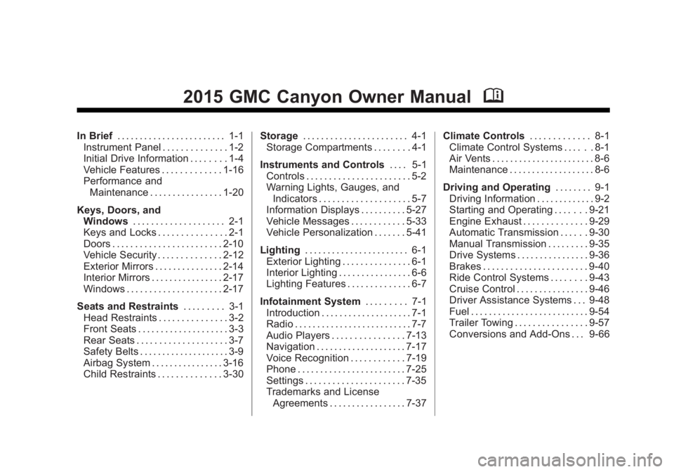 GMC CANYON 2015 Owners Manual Black plate (1,1)GMC Canyon Owner Manual (GMNA-Localizing-U.S./Canada-7587000) -
2015 - CRC - 3/17/15
2015 GMC Canyon Owner ManualM
In Brief. . . . . . . . . . . . . . . . . . . . . . . . 1-1
Instrume GMC CANYON 2015 Owners Manual Black plate (1,1)GMC Canyon Owner Manual (GMNA-Localizing-U.S./Canada-7587000) -
2015 - CRC - 3/17/15
2015 GMC Canyon Owner ManualM
In Brief. . . . . . . . . . . . . . . . . . . . . . . . 1-1
Instrume