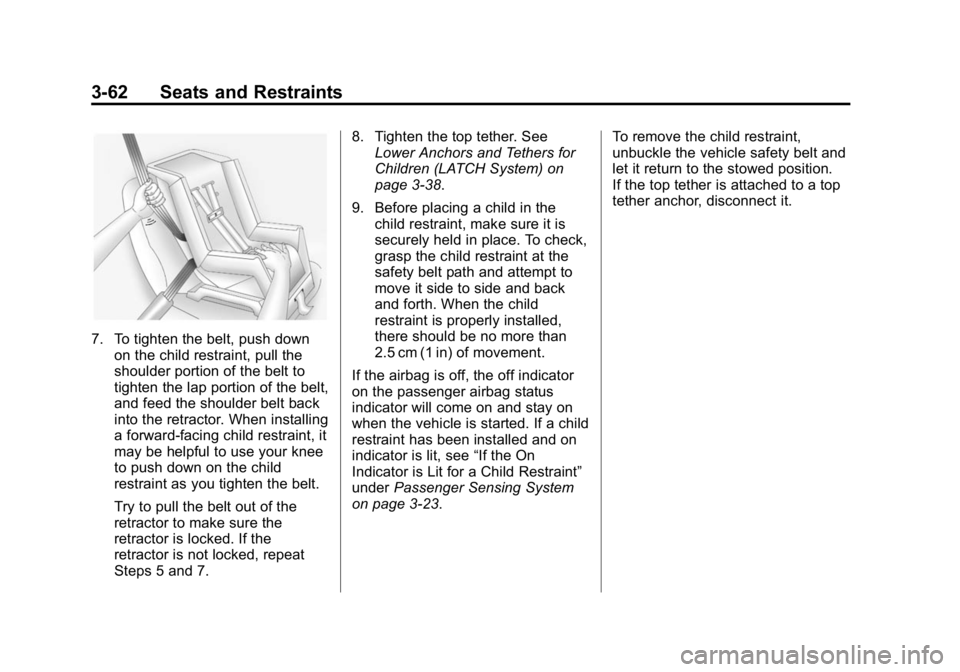 GMC CANYON 2015 Owners Manual Black plate (62,1)GMC Canyon Owner Manual (GMNA-Localizing-U.S./Canada-7587000) -
2015 - CRC - 3/17/15
3-62 Seats and Restraints
7. To tighten the belt, push downon the child restraint, pull the
shoul GMC CANYON 2015 Owners Manual Black plate (62,1)GMC Canyon Owner Manual (GMNA-Localizing-U.S./Canada-7587000) -
2015 - CRC - 3/17/15
3-62 Seats and Restraints
7. To tighten the belt, push downon the child restraint, pull the
shoul