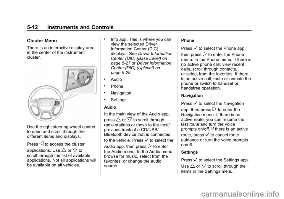 GMC CANYON 2015 Owners Manual Black plate (12,1)GMC Canyon Owner Manual (GMNA-Localizing-U.S./Canada-7587000) -
2015 - CRC - 3/17/15
5-12 Instruments and Controls
Cluster Menu
There is an interactive display area
in the center of GMC CANYON 2015 Owners Manual Black plate (12,1)GMC Canyon Owner Manual (GMNA-Localizing-U.S./Canada-7587000) -
2015 - CRC - 3/17/15
5-12 Instruments and Controls
Cluster Menu
There is an interactive display area
in the center of