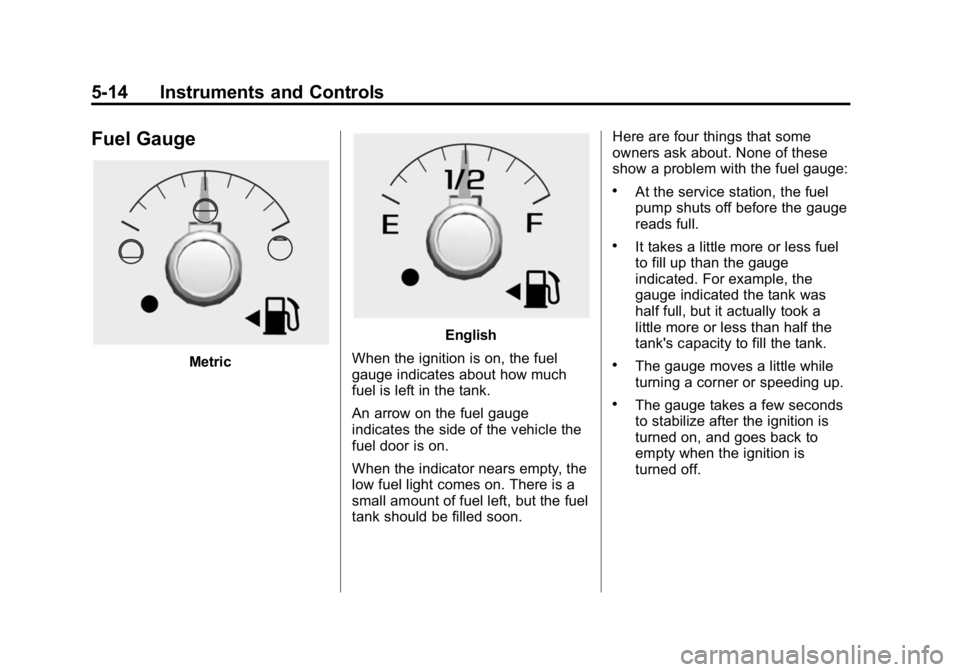 GMC CANYON 2015 Owners Manual Black plate (14,1)GMC Canyon Owner Manual (GMNA-Localizing-U.S./Canada-7587000) -
2015 - CRC - 3/17/15
5-14 Instruments and Controls
Fuel Gauge
Metric
English
When the ignition is on, the fuel
gauge i GMC CANYON 2015 Owners Manual Black plate (14,1)GMC Canyon Owner Manual (GMNA-Localizing-U.S./Canada-7587000) -
2015 - CRC - 3/17/15
5-14 Instruments and Controls
Fuel Gauge
Metric
English
When the ignition is on, the fuel
gauge i