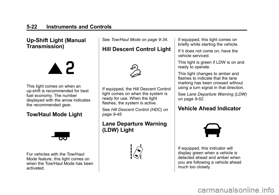 GMC CANYON 2015 Owners Manual Black plate (22,1)GMC Canyon Owner Manual (GMNA-Localizing-U.S./Canada-7587000) -
2015 - CRC - 3/17/15
5-22 Instruments and Controls
Up-Shift Light (Manual
Transmission)
This light comes on when an
up GMC CANYON 2015 Owners Manual Black plate (22,1)GMC Canyon Owner Manual (GMNA-Localizing-U.S./Canada-7587000) -
2015 - CRC - 3/17/15
5-22 Instruments and Controls
Up-Shift Light (Manual
Transmission)
This light comes on when an
up