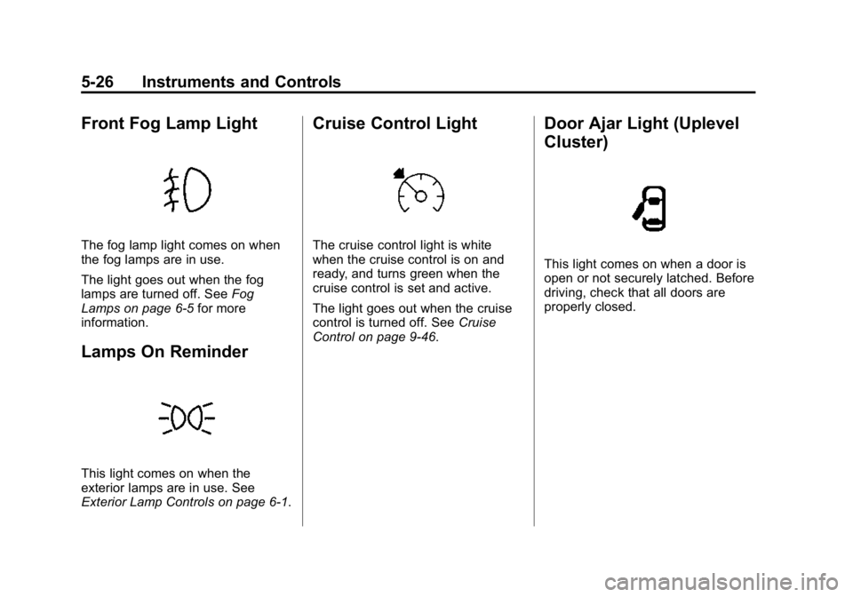 GMC CANYON 2015 Owners Manual Black plate (26,1)GMC Canyon Owner Manual (GMNA-Localizing-U.S./Canada-7587000) -
2015 - CRC - 3/17/15
5-26 Instruments and Controls
Front Fog Lamp Light
The fog lamp light comes on when
the fog lamps GMC CANYON 2015 Owners Manual Black plate (26,1)GMC Canyon Owner Manual (GMNA-Localizing-U.S./Canada-7587000) -
2015 - CRC - 3/17/15
5-26 Instruments and Controls
Front Fog Lamp Light
The fog lamp light comes on when
the fog lamps