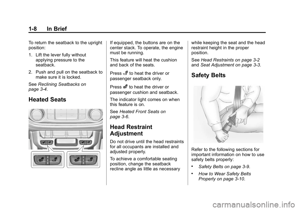 GMC CANYON 2015 User Guide Black plate (8,1)GMC Canyon Owner Manual (GMNA-Localizing-U.S./Canada-7587000) -
2015 - CRC - 3/17/15
1-8 In Brief
To return the seatback to the upright
position:
1. Lift the lever fully withoutapplyi GMC CANYON 2015 User Guide Black plate (8,1)GMC Canyon Owner Manual (GMNA-Localizing-U.S./Canada-7587000) -
2015 - CRC - 3/17/15
1-8 In Brief
To return the seatback to the upright
position:
1. Lift the lever fully withoutapplyi