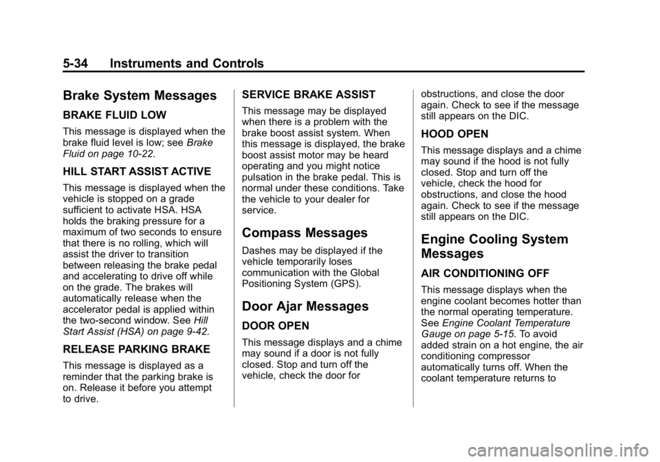 GMC CANYON 2015 Owners Manual Black plate (34,1)GMC Canyon Owner Manual (GMNA-Localizing-U.S./Canada-7587000) -
2015 - CRC - 3/17/15
5-34 Instruments and Controls
Brake System Messages
BRAKE FLUID LOW
This message is displayed whe GMC CANYON 2015 Owners Manual Black plate (34,1)GMC Canyon Owner Manual (GMNA-Localizing-U.S./Canada-7587000) -
2015 - CRC - 3/17/15
5-34 Instruments and Controls
Brake System Messages
BRAKE FLUID LOW
This message is displayed whe