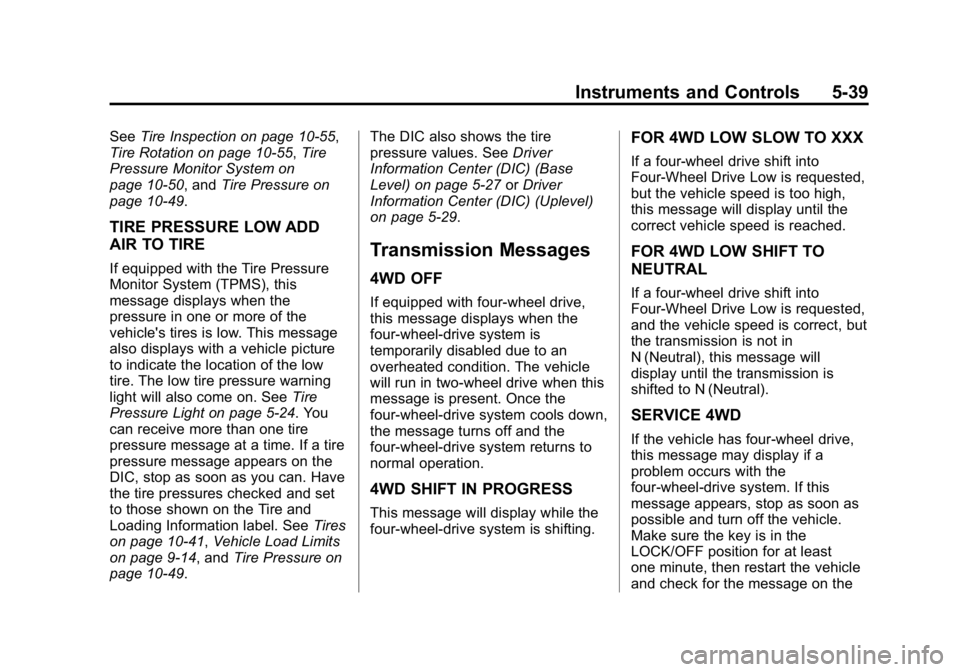 GMC CANYON 2015 Owners Manual Black plate (39,1)GMC Canyon Owner Manual (GMNA-Localizing-U.S./Canada-7587000) -
2015 - CRC - 3/17/15
Instruments and Controls 5-39
SeeTire Inspection on page 10-55,
Tire Rotation on page 10-55, Tire GMC CANYON 2015 Owners Manual Black plate (39,1)GMC Canyon Owner Manual (GMNA-Localizing-U.S./Canada-7587000) -
2015 - CRC - 3/17/15
Instruments and Controls 5-39
SeeTire Inspection on page 10-55,
Tire Rotation on page 10-55, Tire