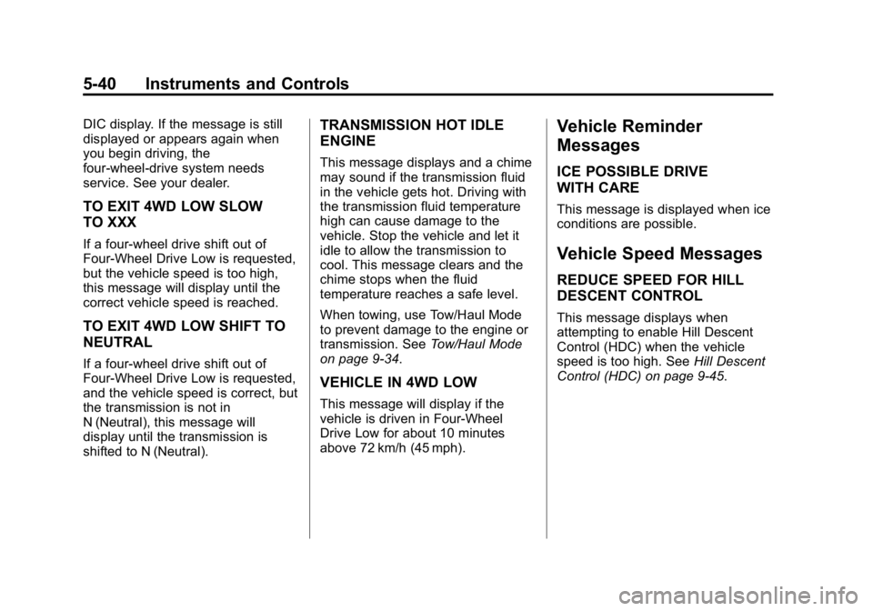 GMC CANYON 2015 Owners Manual Black plate (40,1)GMC Canyon Owner Manual (GMNA-Localizing-U.S./Canada-7587000) -
2015 - CRC - 3/17/15
5-40 Instruments and Controls
DIC display. If the message is still
displayed or appears again whe GMC CANYON 2015 Owners Manual Black plate (40,1)GMC Canyon Owner Manual (GMNA-Localizing-U.S./Canada-7587000) -
2015 - CRC - 3/17/15
5-40 Instruments and Controls
DIC display. If the message is still
displayed or appears again whe