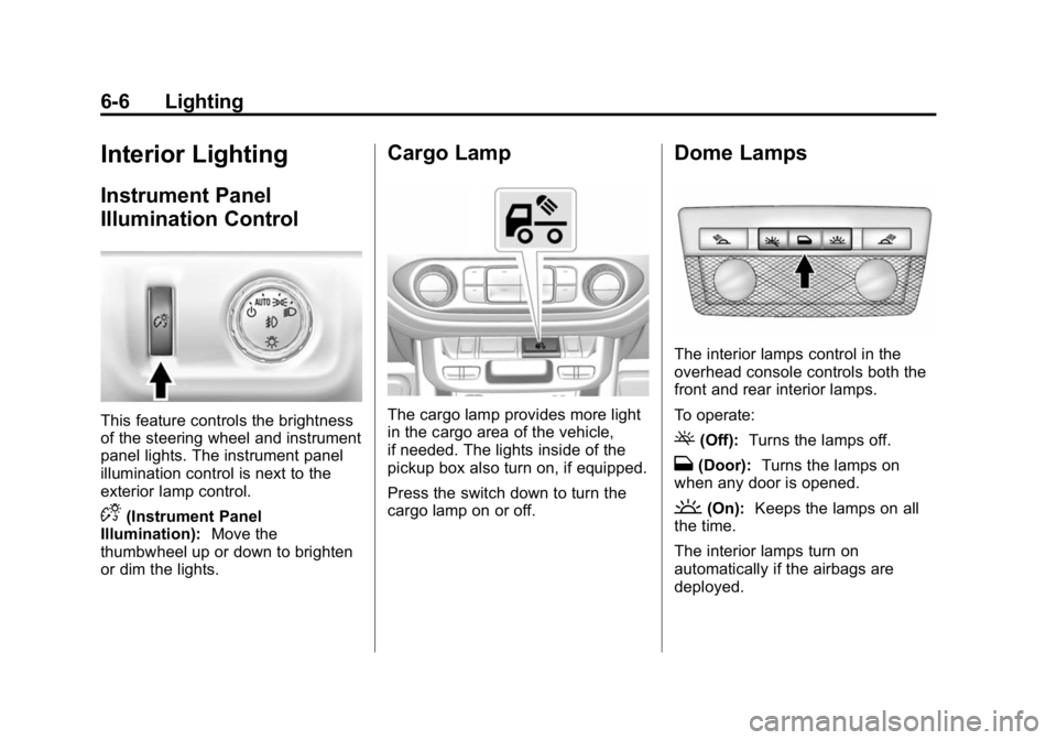 GMC CANYON 2015 Owners Manual Black plate (6,1)GMC Canyon Owner Manual (GMNA-Localizing-U.S./Canada-7587000) -
2015 - CRC - 3/17/15
6-6 Lighting
Interior Lighting
Instrument Panel
Illumination Control
This feature controls the bri GMC CANYON 2015 Owners Manual Black plate (6,1)GMC Canyon Owner Manual (GMNA-Localizing-U.S./Canada-7587000) -
2015 - CRC - 3/17/15
6-6 Lighting
Interior Lighting
Instrument Panel
Illumination Control
This feature controls the bri