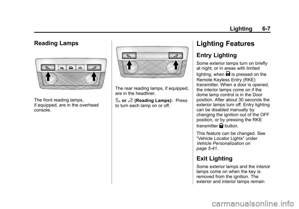 GMC CANYON 2015 Owners Manual Black plate (7,1)GMC Canyon Owner Manual (GMNA-Localizing-U.S./Canada-7587000) -
2015 - CRC - 3/17/15
Lighting 6-7
Reading Lamps
The front reading lamps,
if equipped, are in the overhead
console.
The GMC CANYON 2015 Owners Manual Black plate (7,1)GMC Canyon Owner Manual (GMNA-Localizing-U.S./Canada-7587000) -
2015 - CRC - 3/17/15
Lighting 6-7
Reading Lamps
The front reading lamps,
if equipped, are in the overhead
console.
The