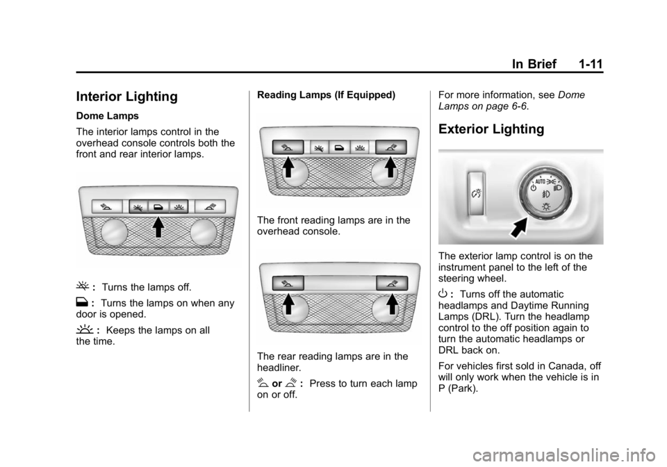 GMC CANYON 2015 User Guide Black plate (11,1)GMC Canyon Owner Manual (GMNA-Localizing-U.S./Canada-7587000) -
2015 - CRC - 3/17/15
In Brief 1-11
Interior Lighting
Dome Lamps
The interior lamps control in the
overhead console con GMC CANYON 2015 User Guide Black plate (11,1)GMC Canyon Owner Manual (GMNA-Localizing-U.S./Canada-7587000) -
2015 - CRC - 3/17/15
In Brief 1-11
Interior Lighting
Dome Lamps
The interior lamps control in the
overhead console con