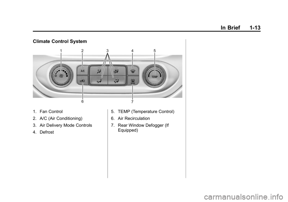 GMC CANYON 2015 User Guide Black plate (13,1)GMC Canyon Owner Manual (GMNA-Localizing-U.S./Canada-7587000) -
2015 - CRC - 3/17/15
In Brief 1-13
Climate Control System
1. Fan Control
2. A/C (Air Conditioning)
3. Air Delivery Mod GMC CANYON 2015 User Guide Black plate (13,1)GMC Canyon Owner Manual (GMNA-Localizing-U.S./Canada-7587000) -
2015 - CRC - 3/17/15
In Brief 1-13
Climate Control System
1. Fan Control
2. A/C (Air Conditioning)
3. Air Delivery Mod