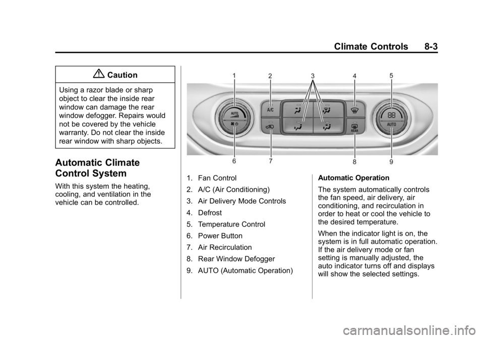 GMC CANYON 2015 Owners Manual Black plate (3,1)GMC Canyon Owner Manual (GMNA-Localizing-U.S./Canada-7587000) -
2015 - CRC - 3/17/15
Climate Controls 8-3
{Caution
Using a razor blade or sharp
object to clear the inside rear
window GMC CANYON 2015 Owners Manual Black plate (3,1)GMC Canyon Owner Manual (GMNA-Localizing-U.S./Canada-7587000) -
2015 - CRC - 3/17/15
Climate Controls 8-3
{Caution
Using a razor blade or sharp
object to clear the inside rear
window