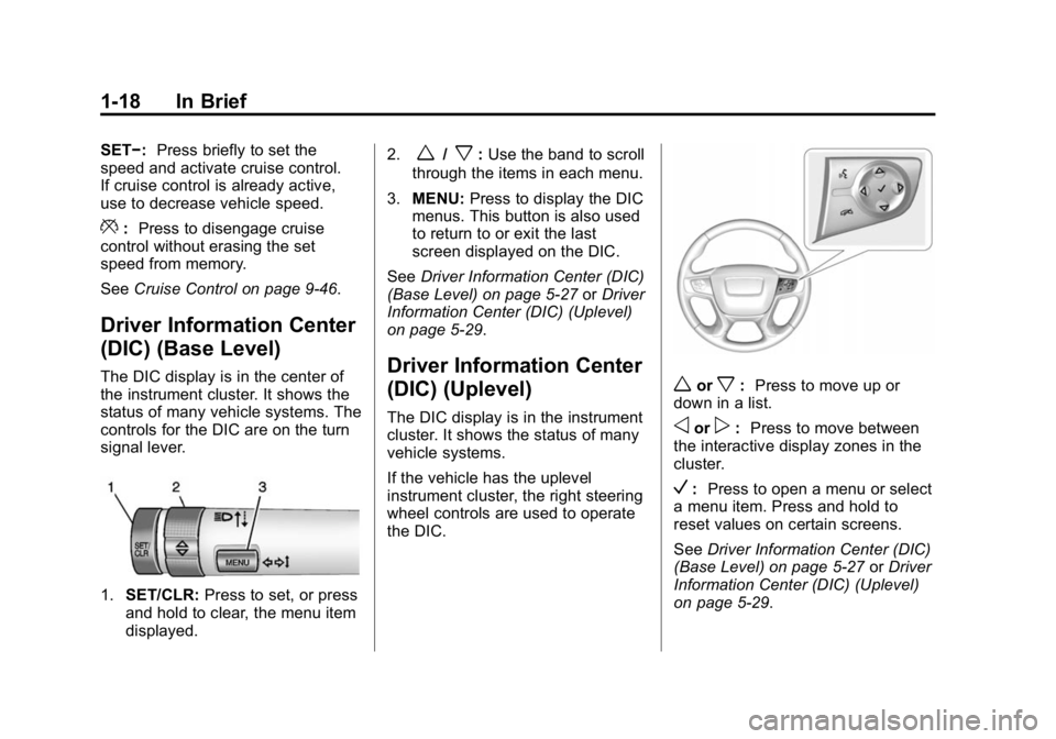 GMC CANYON 2015 Owners Manual Black plate (18,1)GMC Canyon Owner Manual (GMNA-Localizing-U.S./Canada-7587000) -
2015 - CRC - 3/17/15
1-18 In Brief
SET−:Press briefly to set the
speed and activate cruise control.
If cruise contro GMC CANYON 2015 Owners Manual Black plate (18,1)GMC Canyon Owner Manual (GMNA-Localizing-U.S./Canada-7587000) -
2015 - CRC - 3/17/15
1-18 In Brief
SET−:Press briefly to set the
speed and activate cruise control.
If cruise contro