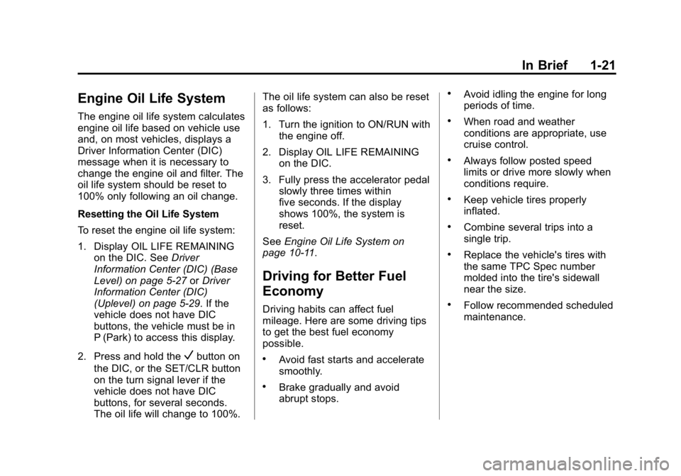 GMC CANYON 2015 Owners Manual Black plate (21,1)GMC Canyon Owner Manual (GMNA-Localizing-U.S./Canada-7587000) -
2015 - CRC - 3/17/15
In Brief 1-21
Engine Oil Life System
The engine oil life system calculates
engine oil life based GMC CANYON 2015 Owners Manual Black plate (21,1)GMC Canyon Owner Manual (GMNA-Localizing-U.S./Canada-7587000) -
2015 - CRC - 3/17/15
In Brief 1-21
Engine Oil Life System
The engine oil life system calculates
engine oil life based